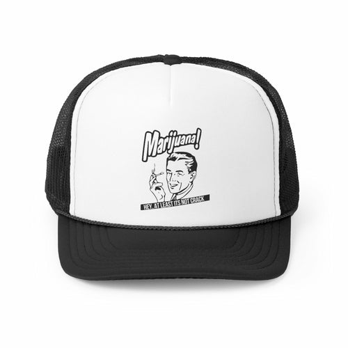 Marijuana! Hey At Least It's Not Crack Trucker Cap