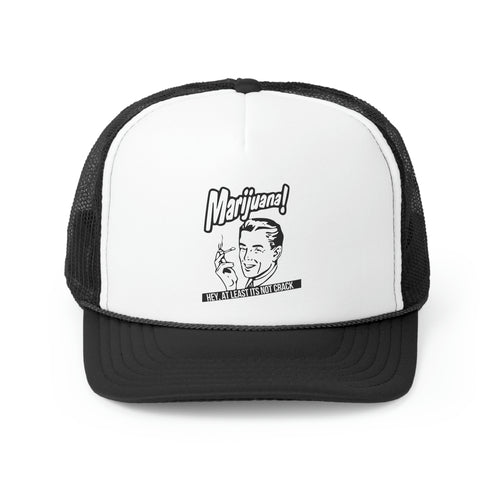 Marijuana! Hey At Least It's Not Crack Trucker Cap