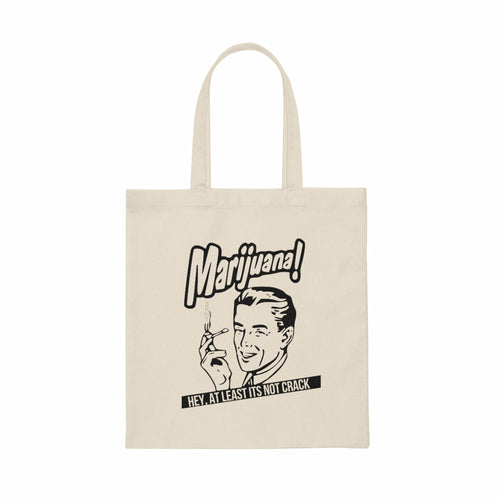 Marijuana! Hey At Least Its Not Crack Canvas Tote Bag